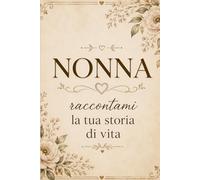 NONNA RACCONTAMI LA TUA STORIA DI VITA: Un diario guidato per custodire i ricordi, la saggezza e il amore della nonna