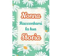 Nonna, raccontami la tua storia: Il regalo perfetto per raccogliere i ricordi e celebrare una vita piena di amore: 4 (Mi Racconti Di Te)