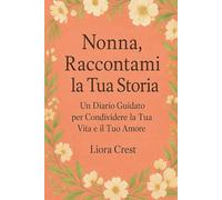 Nonna, Raccontami la Tua Storia: Un Diario Guidato per Condividere la Tua Vita e il Tuo Amore