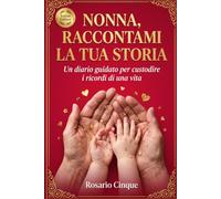 Nonna, raccontami la tua storia: Un diario guidato per custodire i ricordi di una vita e trasformarli in un tesoro di famiglia