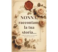 Nonna, raccontami la tua storia…: Un libro da completare con i tuoi ricordi, per lasciare una parte di te.