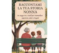 Nonna, raccontami la tua storia: Un viaggio tra i ricordi per tramandare esperienze, valori e legami.