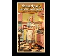 Nonna Rosa's American Dream Kitchen: 10 Sunday Recipes from Italy to America with Love