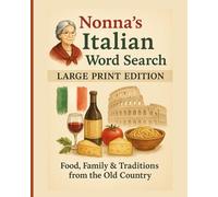 Nonna’s Italian Word Search - Large Print Edition: Food, Family & Traditions from the Old Country (Nonna’s Italian Word Search Collection Fun, Food, Family & Funny Phrases from the Heart of Italy)