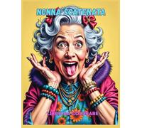 Nonna Scatenata: Libro da colorare per adulti | Colora scene divertenti di nonne ribelli e spiritose | Perfetto per adulti e ragazzi che amano umorismo, relax e creatività