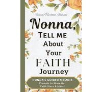 Nonna, Tell Me About Your Faith Journey: A Guided Memoir with Prompts for Nonna to Write about Her Spiritual Growth Over the Years (and Everything in Between!)