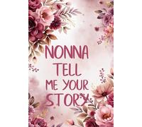 Nonna Tell Me Your Story: A Keepsake Guided Journal & Memory Book with 120+ Questions to Share Family History for Future Generations, Cute Gift Idea for Your Amazing Family Member.