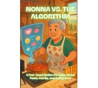 NONNA VS. THE ALGORITHM: A Digital Food Fight: A Feel-Good Italian Comedy About Pasta, Family, and Going Viral (LOL Europa: The Comedy Collection)