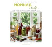 Nonna's Pantry: A Guide to Food Preservation: Canning • Fermenting • Dehydrating • Freezing