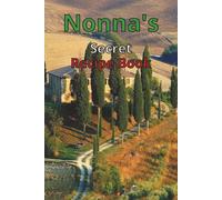 Nonna's Secret Recipe Book: Save all your favourite recipes in one handy, picturesque journal | Just fill in the ingredients, and let your loved ones ... anyone who likes eating good food.