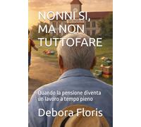 NONNI SI,MA NON TUTTOFARE: Quando la pensione diventa un lavoro a tempo pieno