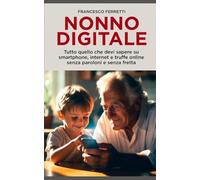 Nonno Digitale: Tutto quello che devi sapere su smartphone, internet e truffe online senza paroloni e senza fretta