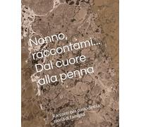 Nonno, raccontami... Dal cuore alla penna: Racconti per custodire la storia di famiglia