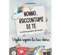 Nonno raccontami di te... voglio sapere la tua storia: Un diario guidato con oltre 180 domande per esplorare, ispirare, riflettere e lasciare ... sapere la tua storia... Raccontami di te)