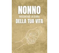 Nonno, raccontami la storia della tua vita: Un libro di domande da regalare al nonno, pensato per scoprire la sua storia, conoscere i suoi ricordi più ... momenti unici che resteranno per sempre.