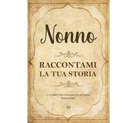Nonno Raccontami la Tua Storia: Diario da completare per condividere la vita del nonno e conservare i ricordi | unico regalo personalizzato per il compleanno, festa dei nonni, natale