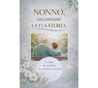 Nonno, raccontami la tua storia: Domande Guidate, Spazio per Foto e Racconti | Il Regalo Perfetto per il Nonno | Custodisci la Storia della Tua Famiglia
