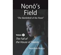 Nonō’s Field: The Battlefield of the Nonō Volume 1: The Fall of the House of Takeda