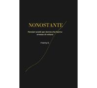 Nonostante: Pensieri sciolti per donne che hanno smesso di voltarsi