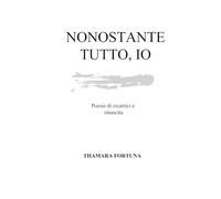 Nonostante tutto, io: Poesie di cicatrici e rinascita