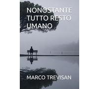 NONOSTANTE TUTTO, RESTO UMANO