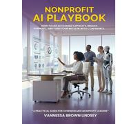 NONPROFIT AI PLAYBOOK: HOW TO USE AI TO BUILD CAPACITY, REDUCE BURNOUT, AND FUND YOUR MISSION WITH CONFIDENCE.