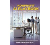 NONPROFIT AI PLAYBOOK: HOW TO USE AI TO BUILD CAPACITY, REDUCE BURNOUT, AND FUND YOUR MISSION WITH CONFIDENCE.