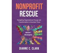NONPROFIT RESCUE: Book 1 [Strategies]: Navigating Organizational Change and Transformation in Uncertain Times (Navigating Change: Tools and Strategies for Modern Organizations)