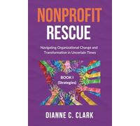 NONPROFIT RESCUE: Book 1 [Strategies]: Navigating Organizational Change and Transformation in Uncertain Times | For Nonprofit Executives to Strengthen ... and Strategies for Modern Organizations)