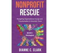 NONPROFIT RESCUE: Book 1 [Strategies]: Navigating Organizational Change and Transformation in Uncertain Times | For Nonprofit Executives to Strengthen ... and Strategies for Modern Organizations)