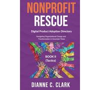 NONPROFIT RESCUE: BOOK 2 [Tactics] | Digital Product Adoption Directory: Navigating Organizational Change and Transformation in Uncertain Times | ... and Strategies for Modern Organizations)