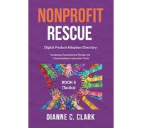 NONPROFIT RESCUE: BOOK 2 [Tactics] | Digital Product Adoption Directory: Navigating Organizational Change and Transformation in Uncertain Times | ... and Strategies for Modern Organizations)