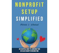 Nonprofit Setup Simplified: An Essential Guide to Launching Your 501(c)(3) Charity in Record Time (The Nonprofit Startup Series)