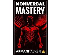 Nonverbal Mastery: A Beginner's Guide to Improving Body Language, Posture, and Facial Expressions