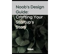 Noob's Design Guide: Crafting Your Startup's Story: Skip the overwhelm-learn branding basics + grow your first 5,000 followers in one simple guide