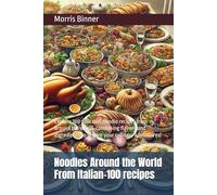 Noodles Around the World From Italian-100 recipes: Explore 100 delicious noodle recipes from around the world, combining flavors and ingredients to inspire your culinary adventures!