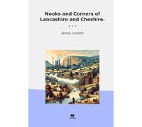 Nooks and Corners of Lancashire and Cheshire. (Classic Books)