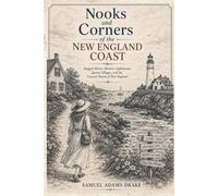 Nooks and Corners of the New England Coast: A Classic Journey Through New England's Historic Seaports, Coastal Villages, Maritime Heritage, and Scenic Shores