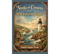 Nooks and Corners of the New England Coast: A Journey Through Historic Seaside Towns, Rugged Shores, and the Timeless Beauty With Original Illustrations