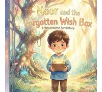 Noor and the Forgotten Wish Box: A Magical Story of Kindness, Empathy, and the Power of the Heart | Illustrated Children’s Book for Ages 5-9