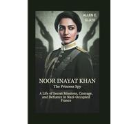 Noor Inayat Khan: The Princess Spy: A Life of Secret Missions, Courage, and Defiance in Nazi-Occupied France