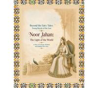 Noor Jahan: The Light of the World: A Story of Courage, Wisdom, And Fidning Your Voice (Beyond the Fairy Tales: Young Royals of the East)