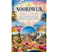 NOORDWIJK TRAVEL GUIDE 2026: Discover Noordwijk Beach, Space Expo, Keukenhof, Noordwijk aan Zee, Amsterdamse Waterleidingduinen, Coastal Dunes, Flower ... Boulevards, and Hidden Dutch Coastal Gems