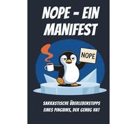 NOPE - EIN MANIFEST: Sarkastische Überlebenstipps eines Pinguins, der genug hat. Ungeschönt, therapeutisch bedenklich, verdammt witzig - Ein Überlebensguide für ausgebrannte Büro-Seelen