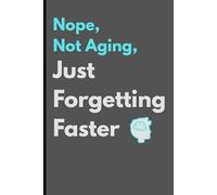 Nope, Not Aging, Just Forgetting Faster: Funny Gift Notebook Journal for Friends | Gag gift for men, women, friends | Senior gift