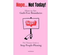 Nope... Not Today! How to Set Guilt-Free Boundaries-The Ultimate Guide to Stop People-Pleasing