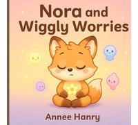 Nora and the Wiggly Worries: A Gentle Story to Help Kids Understand Anxiety and Find Their Brave