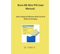 Nora-BE Mini Pill User Manual:: Safe, Simple & Effective Birth Control Without Estrogen