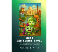 Nora, der kleine Troll, eine bunte Reise durch Indien - Farben, Düfte und Geschichten: Ein liebevoller Reiseführer für Kinder durch Indien