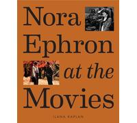 Nora Ephron at the Movies: A Visual Celebration of the Writer and Director Behind When Harry Met Sally, You've Got Mail, Sleepless in Seattle, and More
